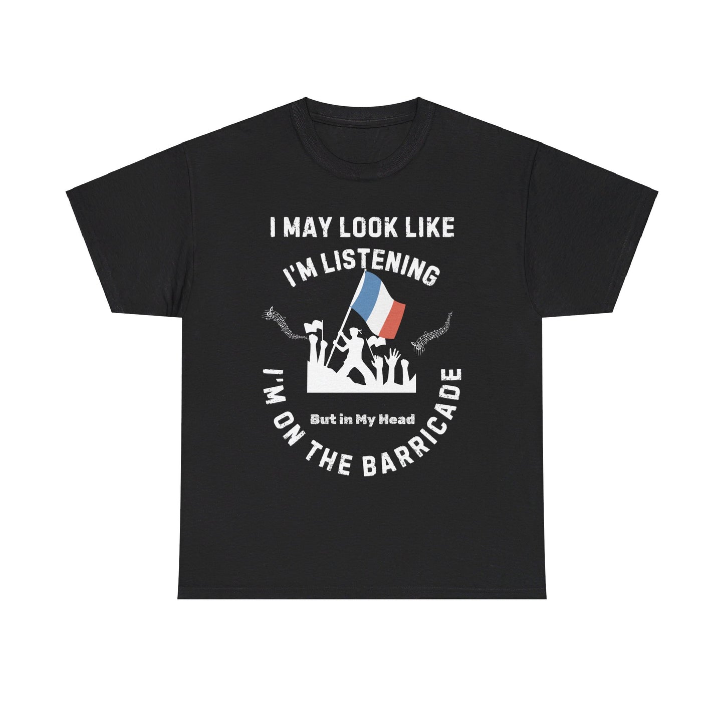 "I May Look Like I'm Listening, But In My Head I'm on the Barricade" Cotton T-shirt Unisex