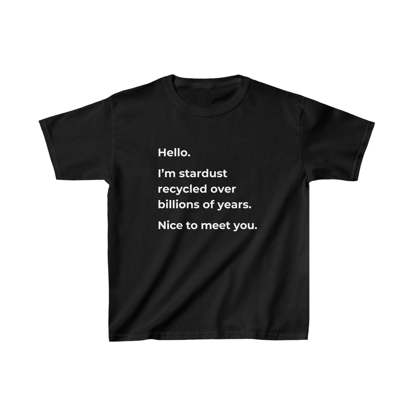 "Hello. I’m Stardust Recycled Over Billions of Years. Nice to Meet You." Kids T-Shirt