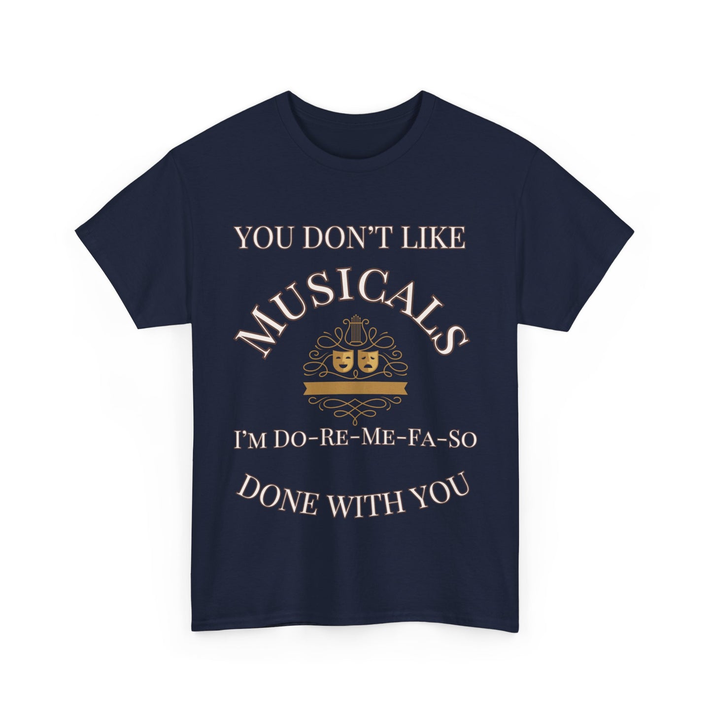 "You Don't Like Musicals? I'm Do-Re-Mi-Fa-So Done With You" T-Shirt