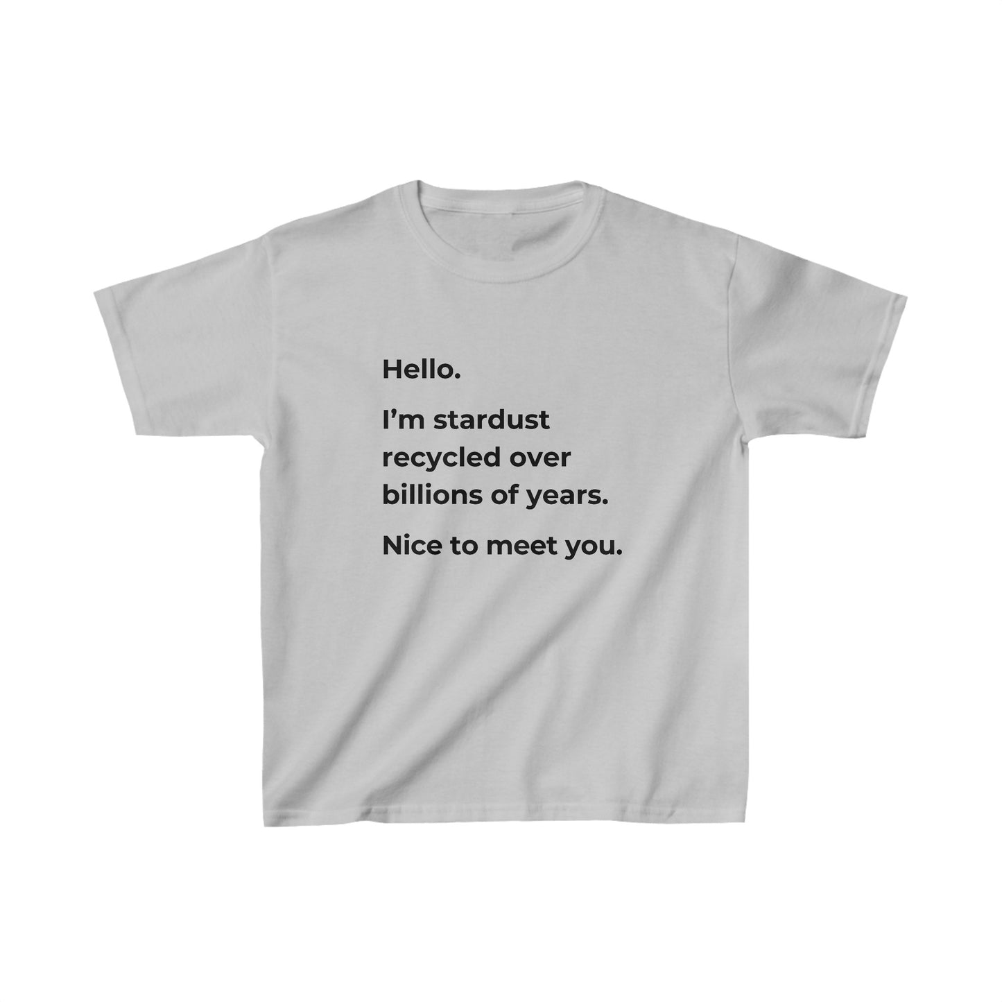 "Hello. I’m Stardust Recycled Over Billions of Years. Nice to Meet You." Kids T-Shirt