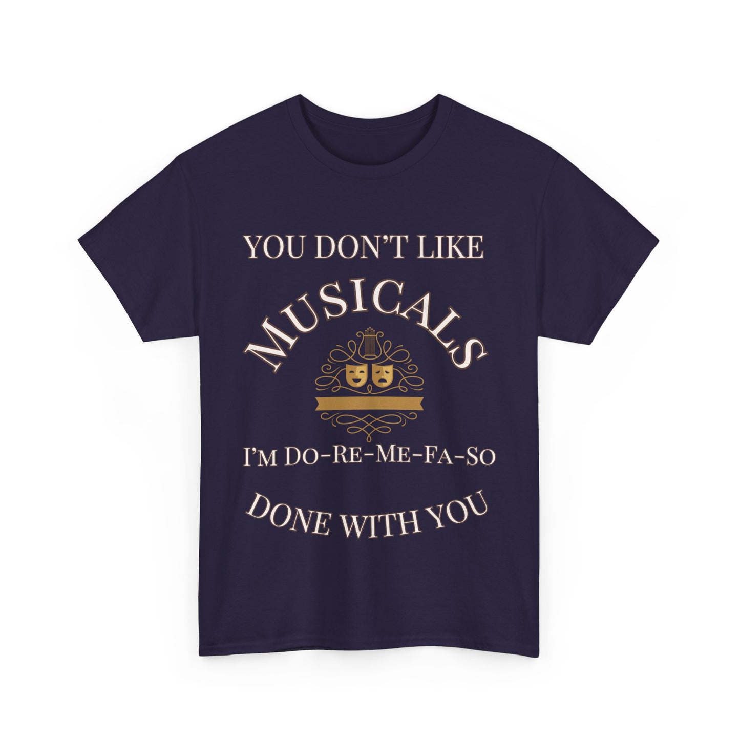 "You Don't Like Musicals? I'm Do-Re-Mi-Fa-So Done With You" T-Shirt