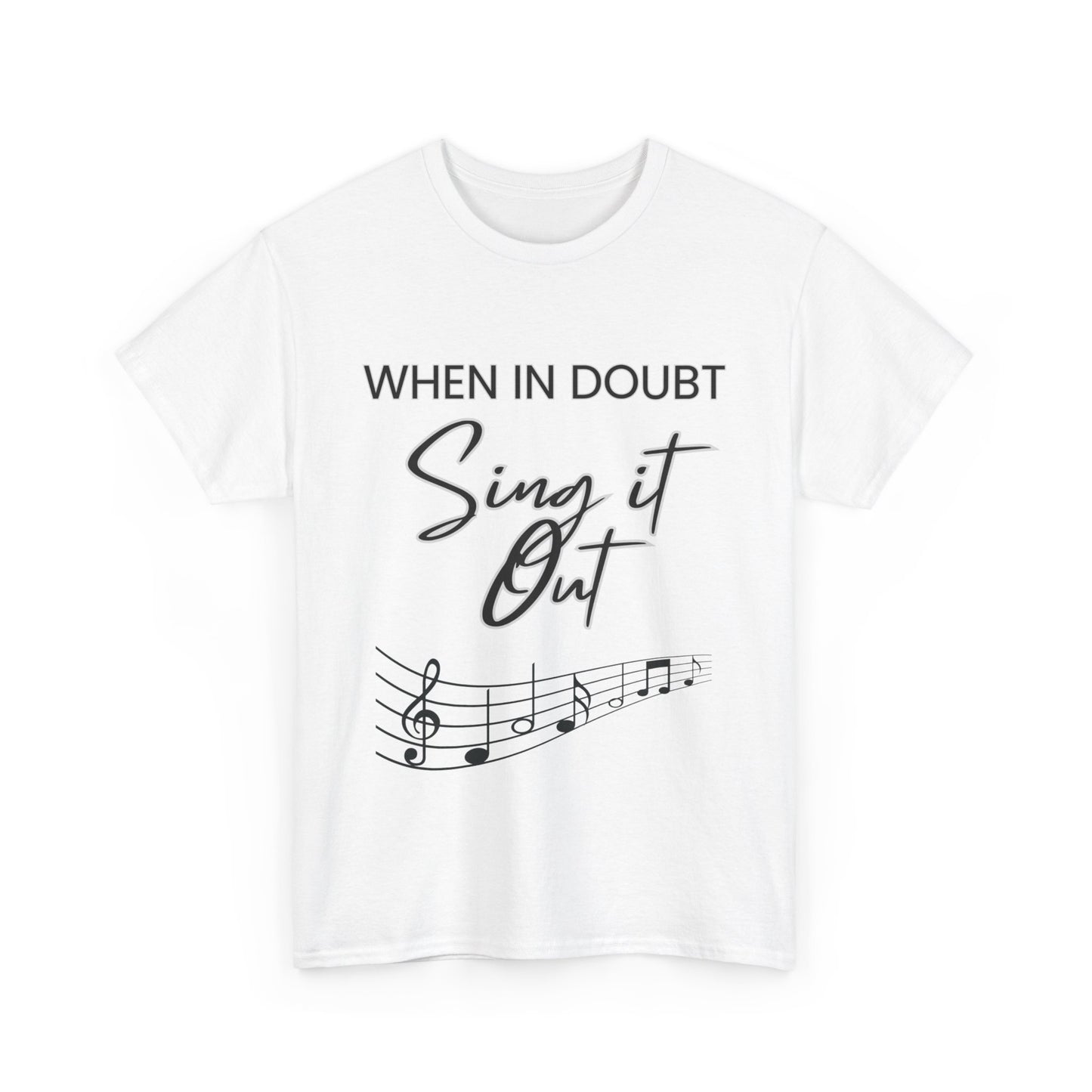 "When In Doubt - Sing It Out" - T-Shirt For Those Who Find Answers in Song and Music