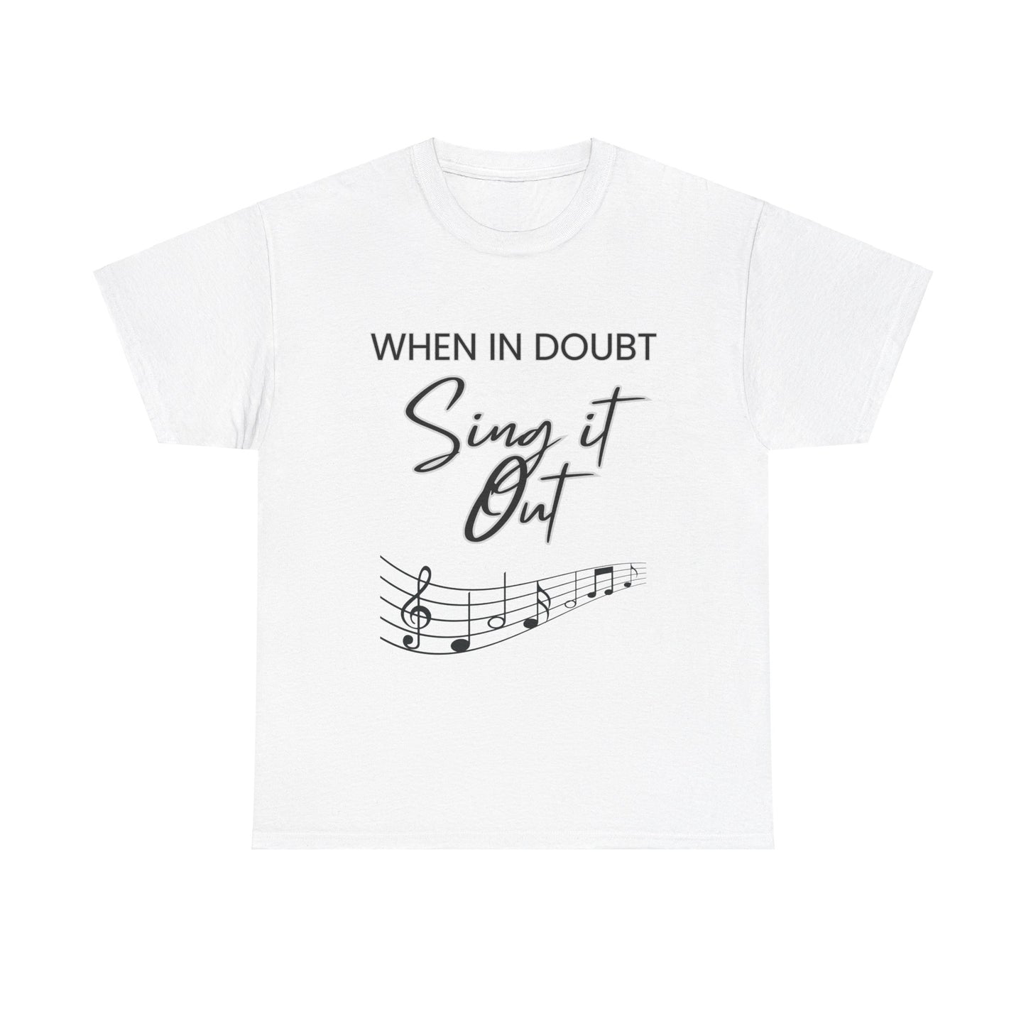 "When In Doubt - Sing It Out" - T-Shirt For Those Who Find Answers in Song and Music