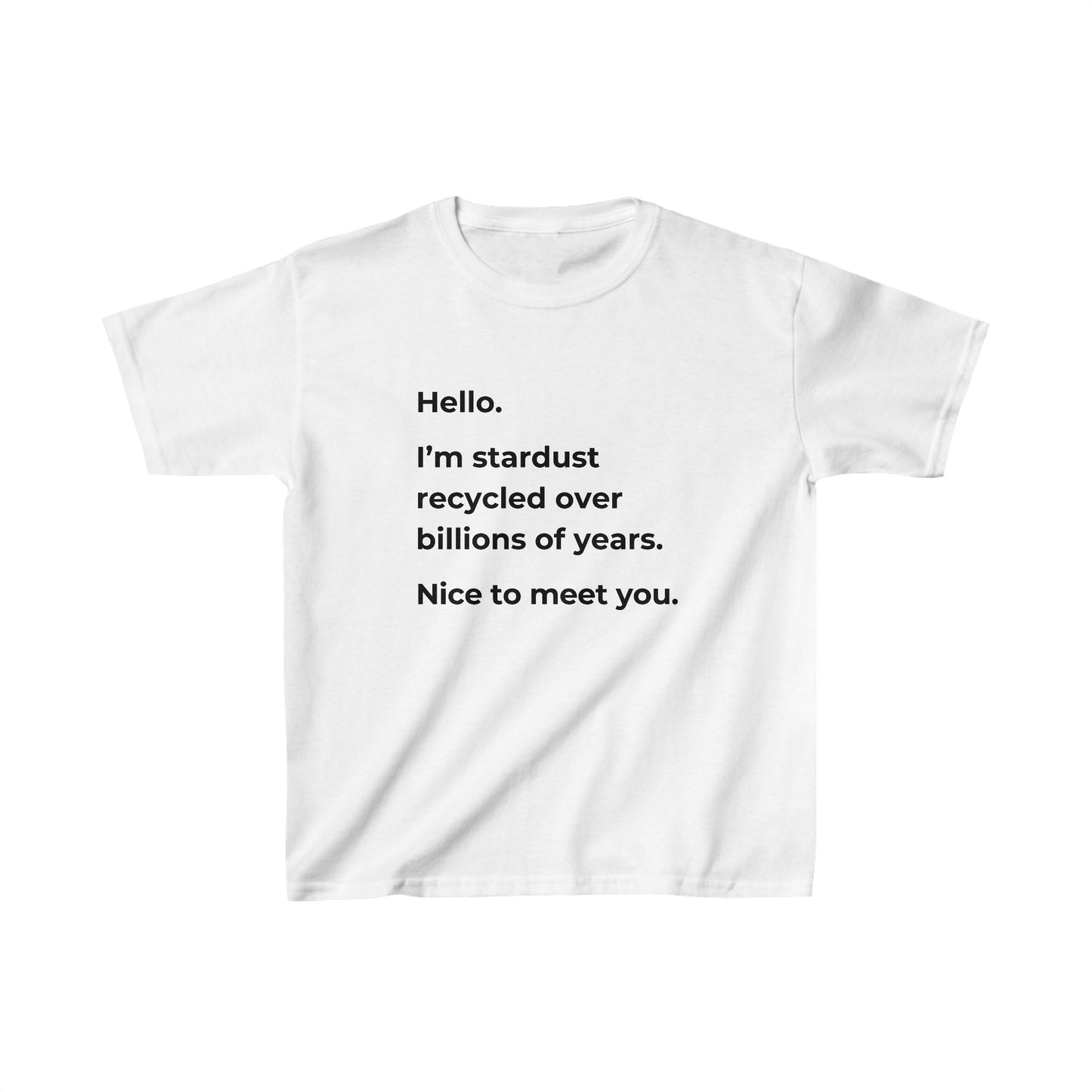 "Hello. I’m Stardust Recycled Over Billions of Years. Nice to Meet You." Kids T-Shirt