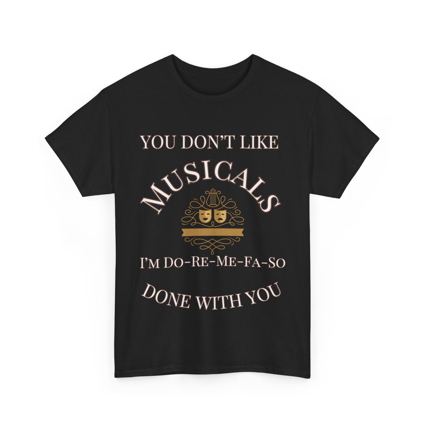 "You Don't Like Musicals? I'm Do-Re-Mi-Fa-So Done With You" T-Shirt