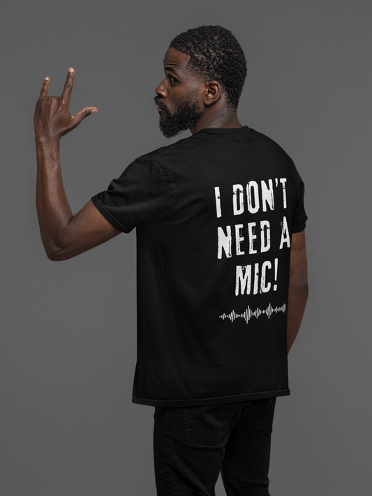 "I DON'T NEED A MIC!" T-Shirt