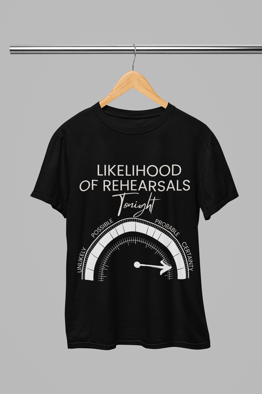 Likelihood of Rehearsals Tonight T-shirt for those Always On Stage: Actors, Singers, Dancers or Musicians. Unisex Soft style Black T-Shirt.