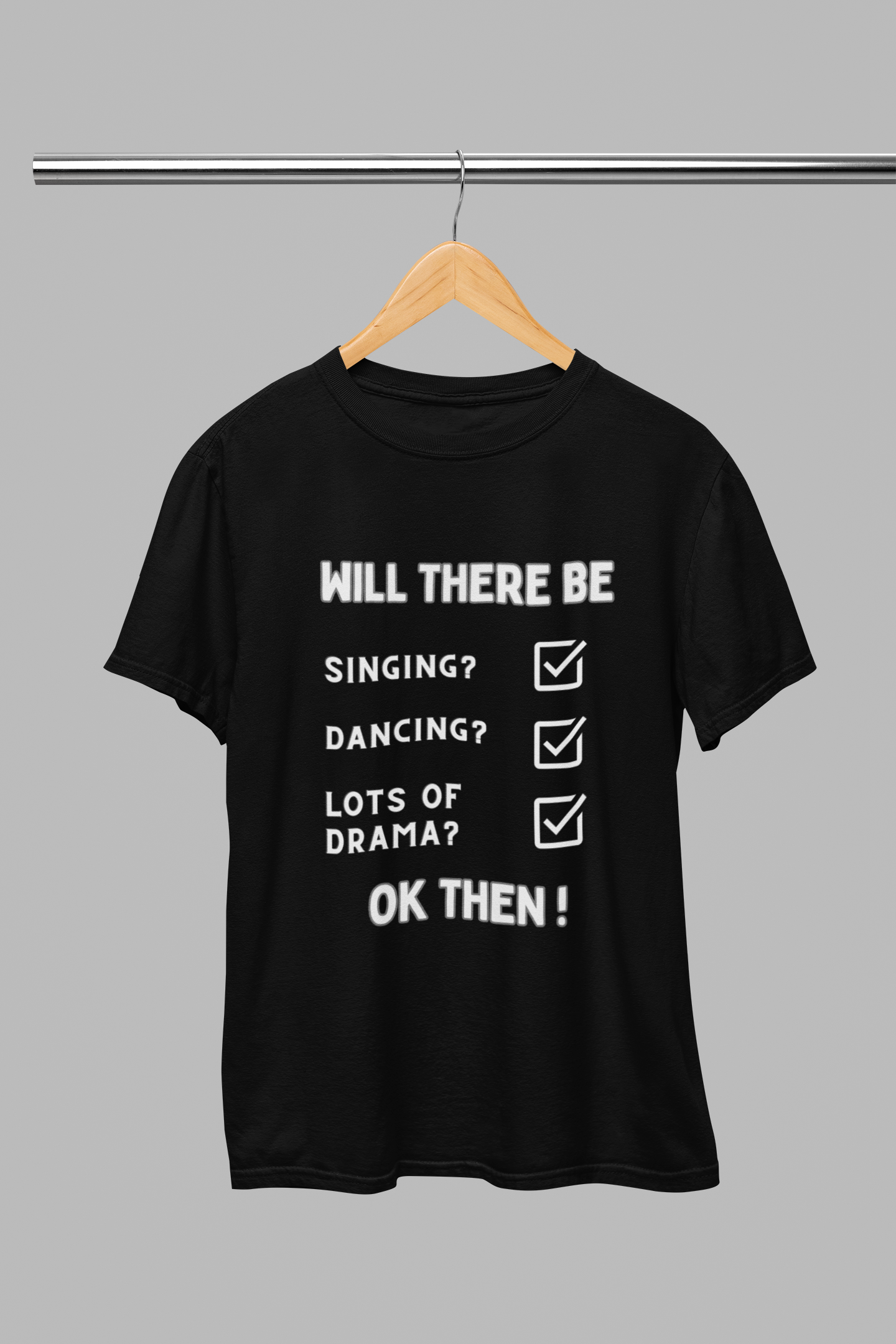 Will there be singing? Dancing? Lots of drama? Yes, and more, in our theatrical softstyle black T-shirt. Ok then.