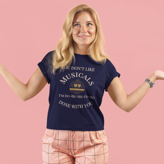 "You Don't Like Musicals? I'm Do-Re-Mi-Fa-So Done With You" T-Shirt